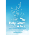 The Holy Ghost from A to Z: What the Spirit Can Do for You - Paperback
