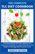 The Complete Tlc Diet Cookbook: An Essential Guide With Easy, Delicious And Nutritious Tlc Recipes To Lower Cholesterol, Lose Weight And Manage Blood - Paperback