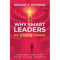 Why Smart Leaders Do Stupid Things: Lessons Learned from Lousy Leaders - Paperback