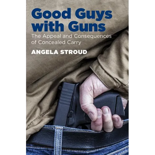 Good Guys with Guns: The Appeal and Consequences of Concealed Carry - Paperback