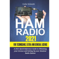 Ham Radio 2021 For Technicians, Extras and General License: A 2021 Quick Reference Guide to Obtaining License and Setting up your Amateur Radio Statio - Paperback