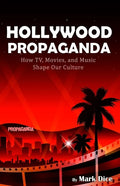 Hollywood Propaganda: How TV, Movies, and Music Shape Our Culture - Paperback