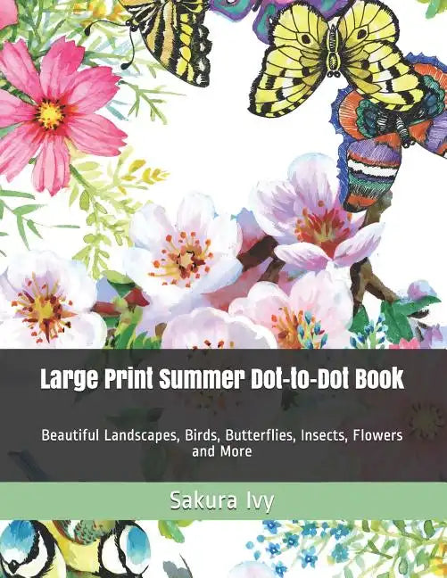 Large Print Summer Dot-to-Dot Book: Beautiful Landscapes, Birds, Butterflies, Insects, Flowers and More - Paperback