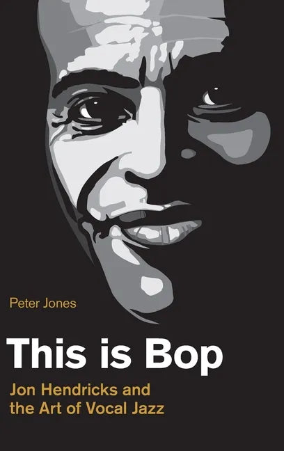 This is Bop: Jon Hendricks and the Art of Vocal Jazz - Hardcover
