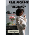 Real Food for Pregnancy: "Nutrient-Rich Eating for a Healthy Pregnancy Journey" - Paperback