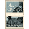 Black Crown: Henry Christophe, the Haitian Revolution and the Caribbean's Forgotten Kingdom - Hardcover