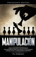 Manipulación: Psicología oscura - Cómo analizar a las personas e influenciarlas para que hagan lo que quieras usando la PNL y la persuasión subliminal - Paperback