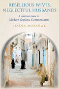 Rebellious Wives, Neglectful Husbands: Controversies in Modern Qur'anic Commentaries - Hardcover