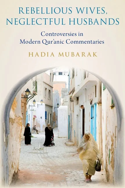 Rebellious Wives, Neglectful Husbands: Controversies in Modern Qur'anic Commentaries - Hardcover