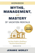 Myths, Management, and Mastery of Vacation Rentals: An Easy Guide to Building a Vacation Rental Business - Workbook - Paperback