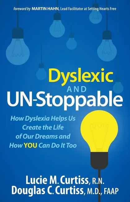 Dyslexic and Un-Stoppable: How Dyslexia Helps Us Create the Life of Our Dreams and How You Can Do It Too - Hardcover