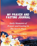 My Prayer and Fasting Journal: Daily Moments of Prayer and Fasting in The Secret Place - Paperback