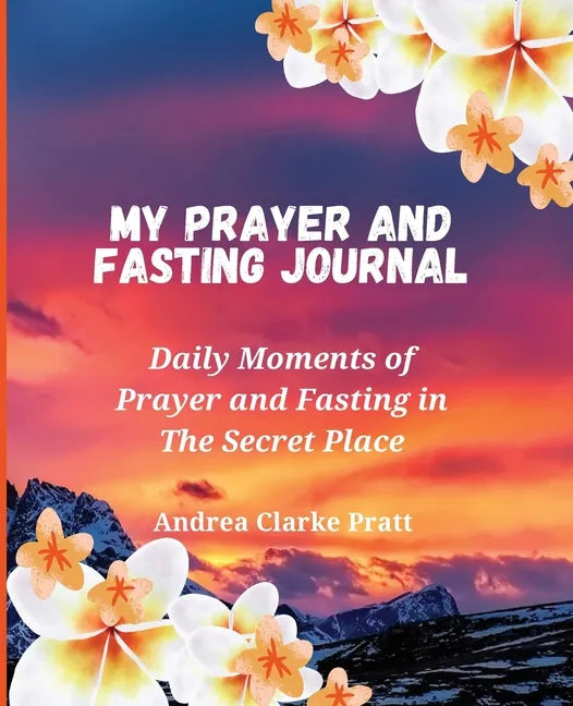 My Prayer and Fasting Journal: Daily Moments of Prayer and Fasting in The Secret Place - Paperback