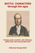 Battle Characters through the ages: Famous, good, eccentric, odd, infamous, gifted, sad, mad and just plain bad - Paperback