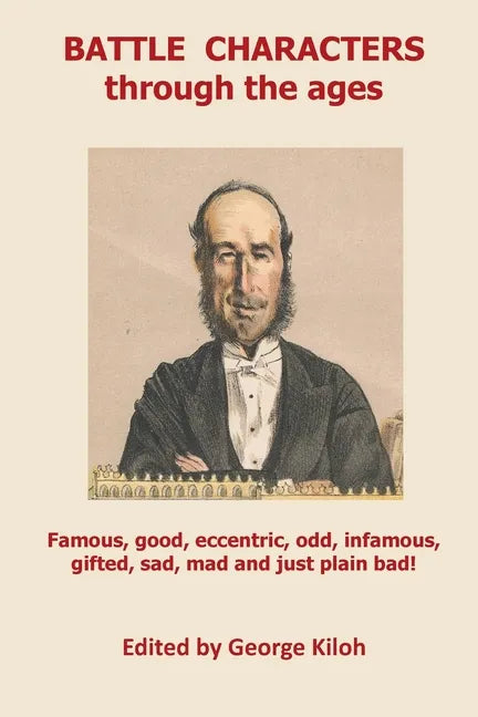Battle Characters through the ages: Famous, good, eccentric, odd, infamous, gifted, sad, mad and just plain bad - Paperback