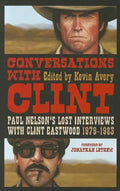 Conversations with Clint: Paul Nelson's Lost Interviews with Clint Eastwood, 1979-1983 - Paperback