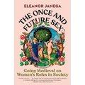 The Once and Future Sex: Going Medieval on Women's Roles in Society - Paperback