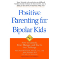 Positive Parenting for Bipolar Kids: How to Identify, Treat, Manage, and Rise to the Challenge - Paperback