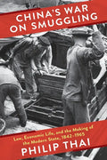 China's War on Smuggling: Law, Economic Life, and the Making of the Modern State, 1842-1965 - Paperback