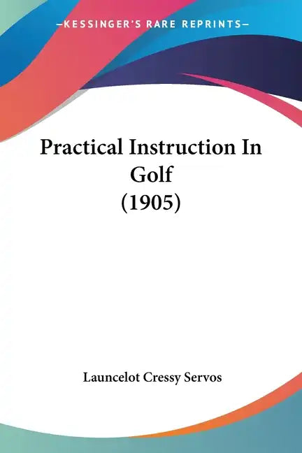 Practical Instruction In Golf (1905) - Paperback