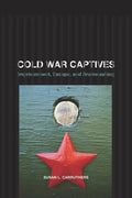 Cold War Captives: Imprisonment, Escape, and Brainwashing - Paperback