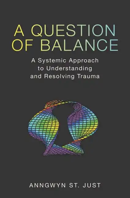 A Question of Balance: A Systemic Approach to Understanding and Resolving Trauma - Paperback