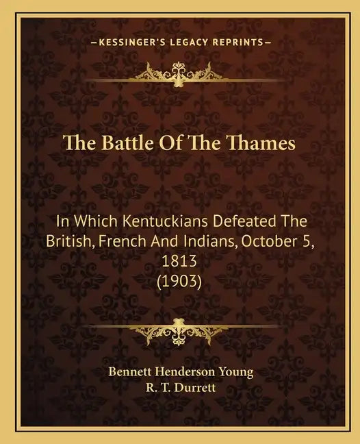 The Battle Of The Thames: In Which Kentuckians Defeated The British, French And Indians, October 5, 1813 (1903) - Paperback