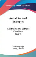 Anecdotes And Examples: Illustrating The Catholic Catechism (1904) - Hardcover