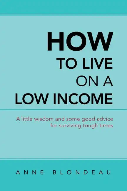 How to Live on a Low Income: A Little Wisdom and Some Good Advice for Surviving Tough Times - Paperback