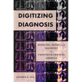 Digitizing Diagnosis: Medicine, Minds, and Machines in Twentieth-Century America - Hardcover