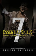The Seven Essential Skills Needed To Survive A Deadly Attack: In The Game Of Life And Death Winning Isn't Everything It's The Only Thing - Paperback
