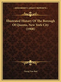 Illustrated History Of The Borough Of Queens, New York City (1908) - Hardcover