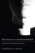 The Assault on Priesthood: A Biblical and Theological Rejoinder - Hardcover