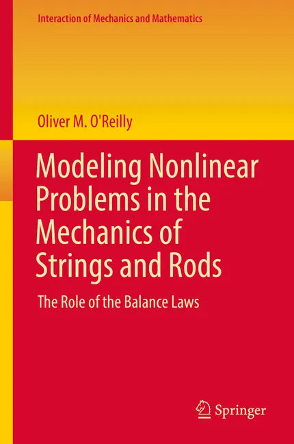 Modeling Nonlinear Problems in the Mechanics of Strings and Rods: The Role of the Balance Laws - Hardcover