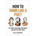 How to Think Like a Poet: The Poets That Made Our World and Why We Need Them - Hardcover