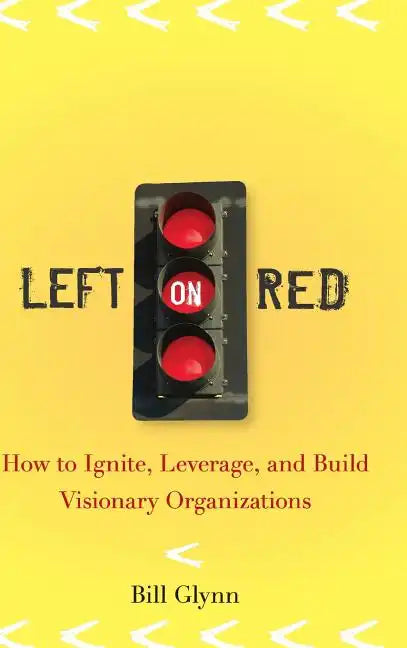 Left on Red: How to Ignite, Leverage and Build Visionary Organizations - Hardcover
