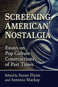 Screening American Nostalgia: Essays on Pop Culture Constructions of Past Times - Paperback