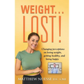 Weight... Lost!: Changing perceptions on losing weight, getting healthy, and living happy - Paperback