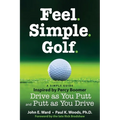 Feel. Simple. Golf.: A Simple Guide Inspired by Percy Boomer Drive as You Putt and Putt as You Drive - Paperback
