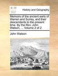 Memoirs of the Ancient Earls of Warren and Surrey, and Their Descendants to the Present Time. by the REV. John Watson, ... Volume 2 of 2 - Paperback