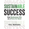 Sustainable Success: How Businesses Win as a Force for Good - Paperback