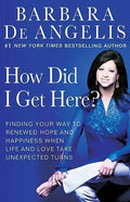 How Did I Get Here?: Finding Your Way to Renewed Hope and Happiness When Life and Love Take Unexpected Turns - Paperback
