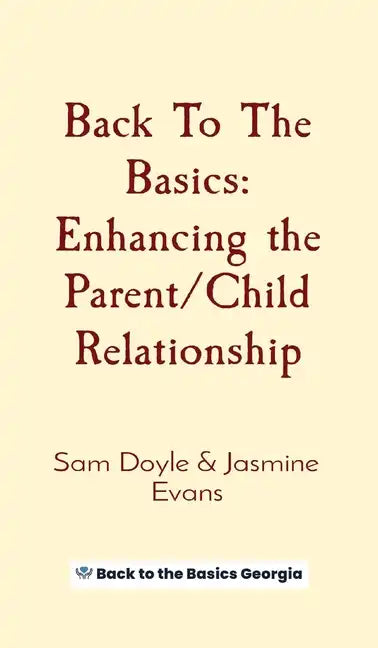 Back To The Basics: Enhancing the Parent/Child Relationship - Hardcover