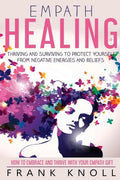 Empath Healing: Thriving And Surviving To Protect Yourself From Negative Energies And Beliefs: How To Embrace And Thrive With Your Empath Gift - Paperback