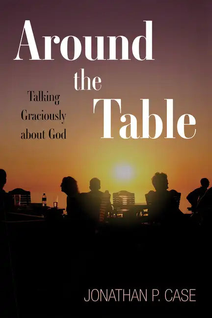 Around the Table: Talking Graciously about God - Hardcover