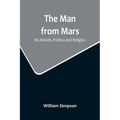 The Man from Mars: His Morals, Politics and Religion - Paperback