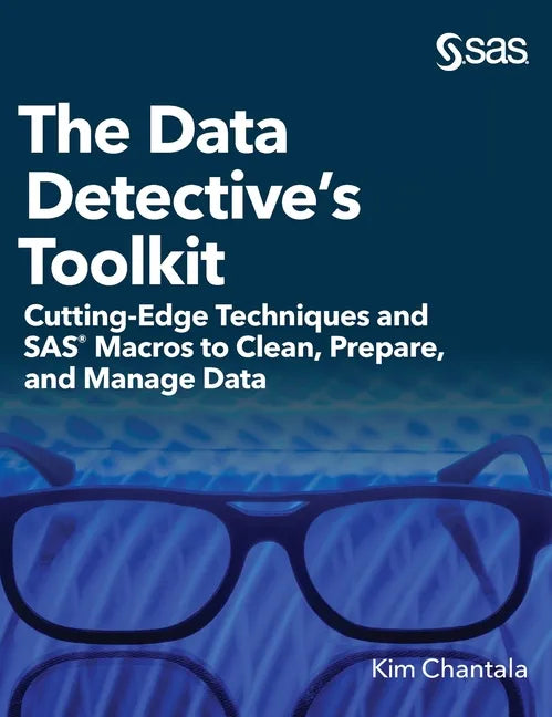 The Data Detective's Toolkit: Cutting-Edge Techniques and SAS Macros to Clean, Prepare, and Manage Data (Hardcover edition) - Hardcover