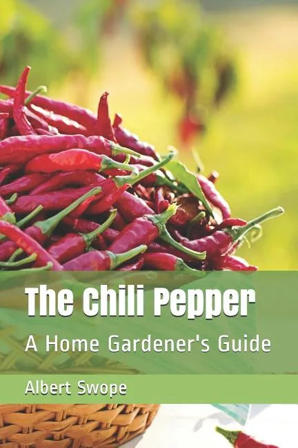 The Chili Pepper: A Home Gardener's Guide - Paperback