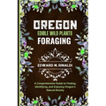 Oregon Edible Wild Plants Foraging: A Comprehensive Guide to Finding, Identifying, and Enjoying Oregon's Natural Bounty - Paperback