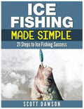 Ice Fishing Made Simple: 21 Steps to Ice Fishing Success - Paperback